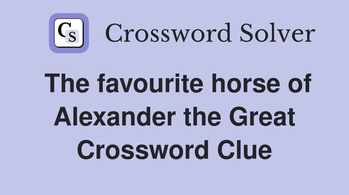 The favourite horse of Alexander the Great Crossword Clue