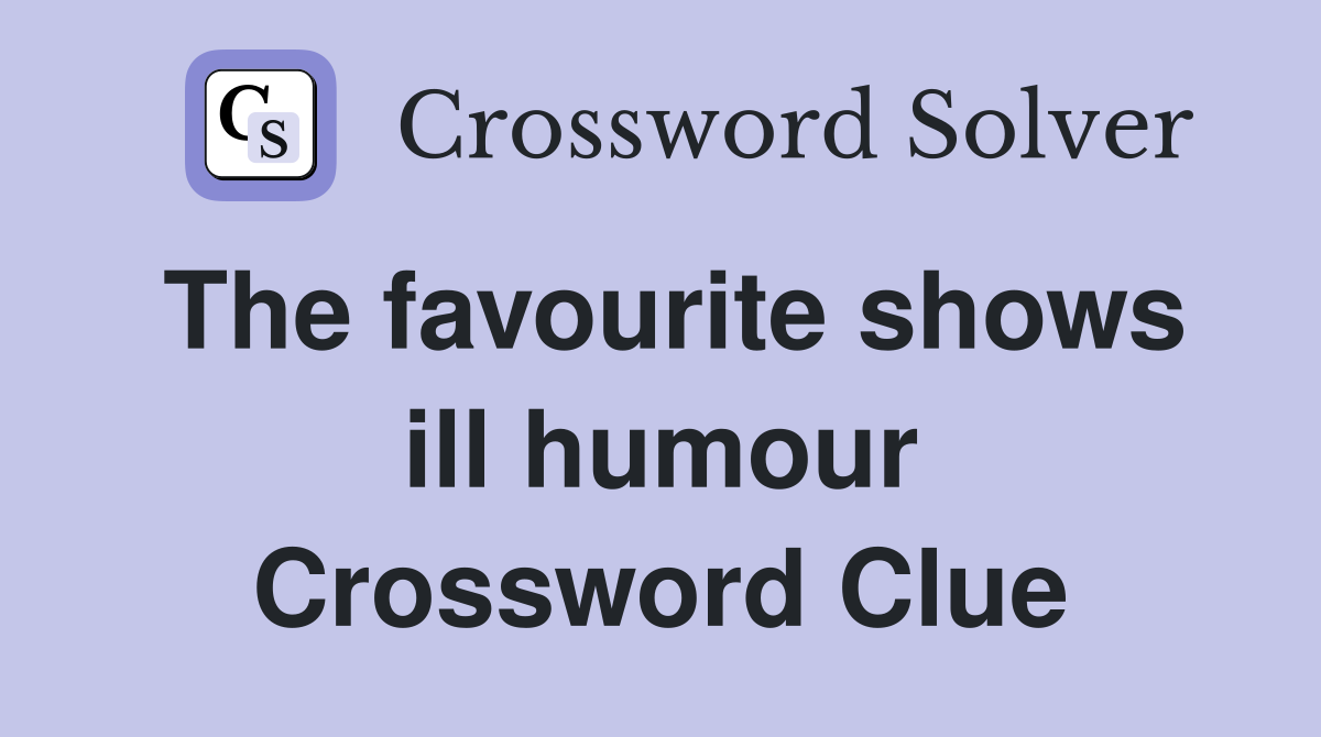 The favourite shows ill humour Crossword Clue