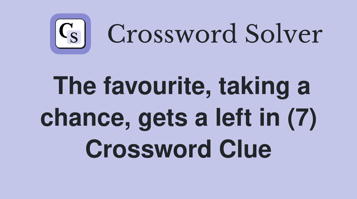 The favourite, taking a chance, gets a left in (7) Crossword Clue