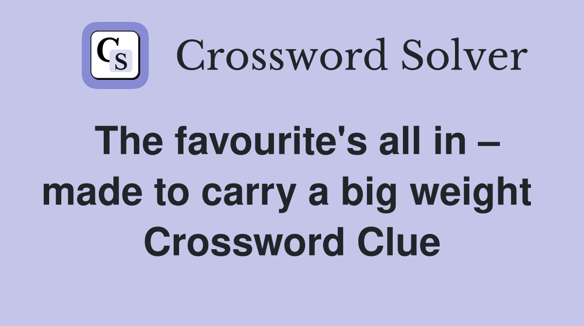 The favourite's all in – made to carry a big weight  Crossword Clue