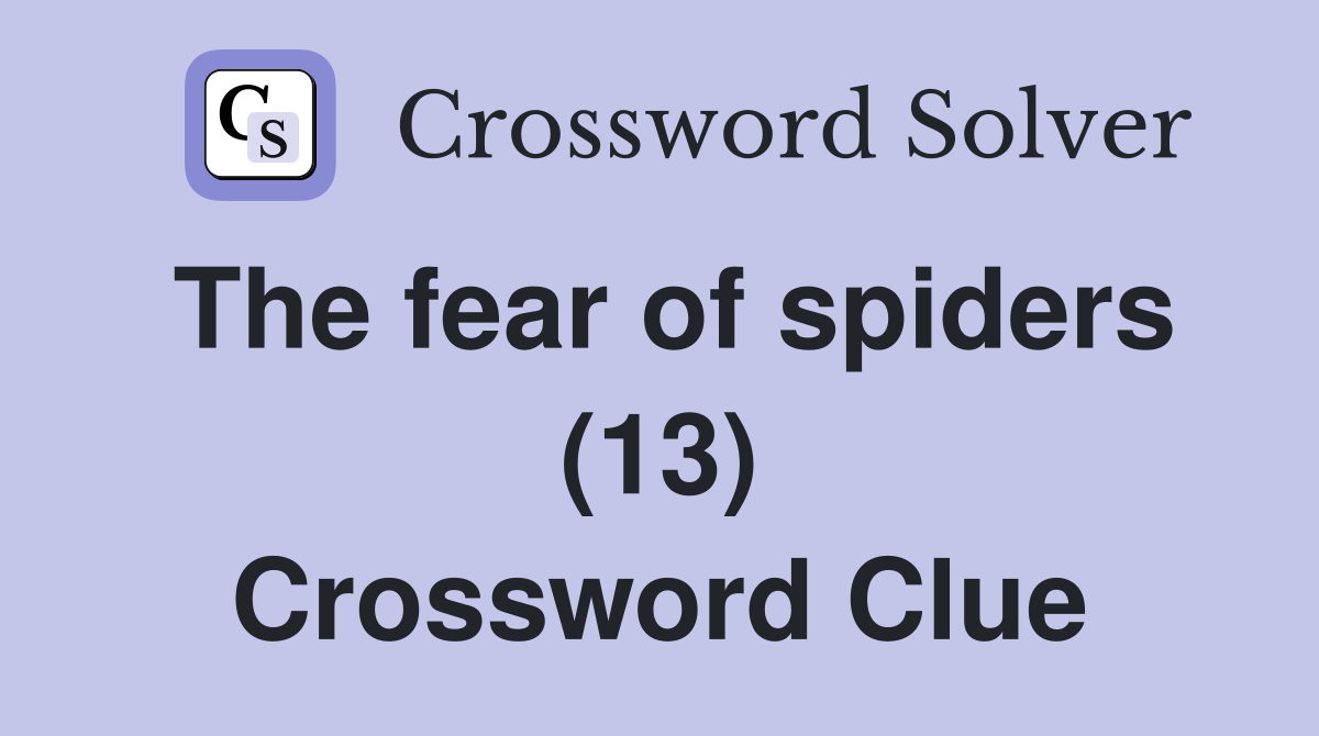 The fear of spiders (13) Crossword Clue