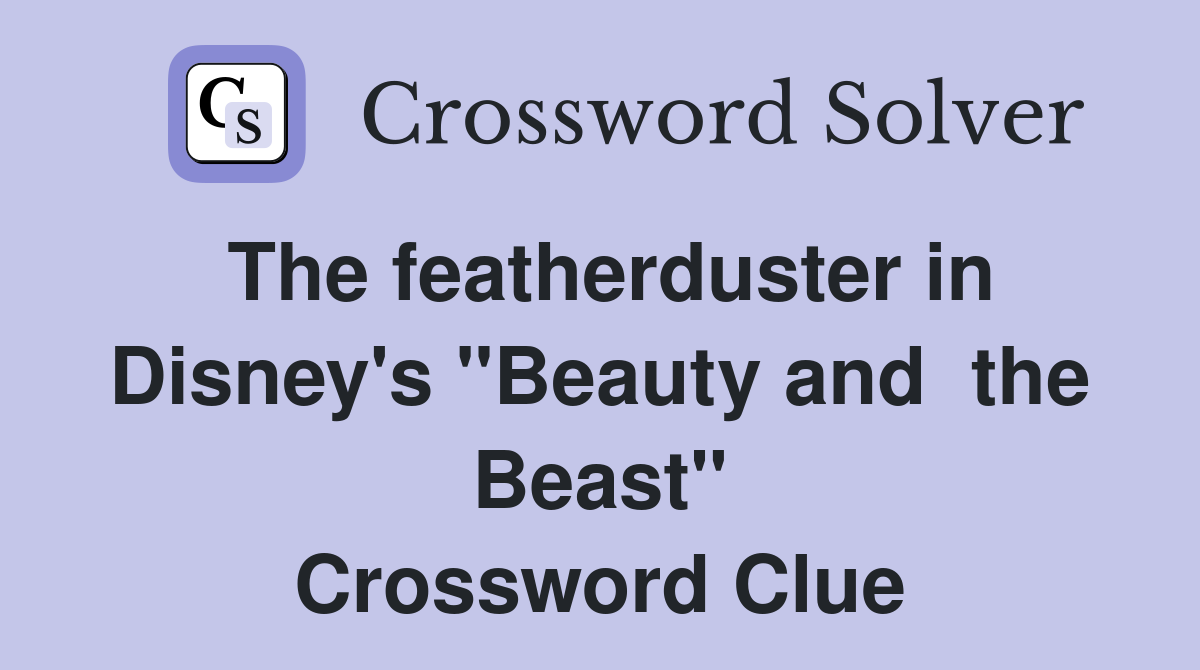The featherduster in Disney's "Beauty and  the Beast" Crossword Clue