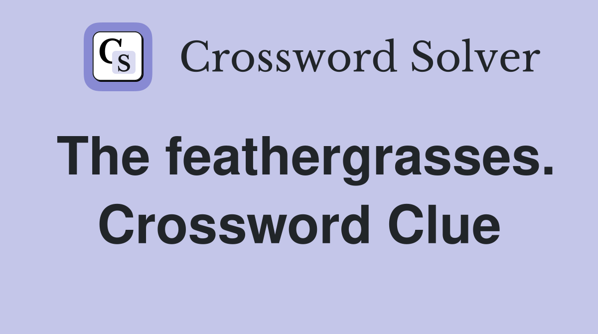 The feathergrasses. Crossword Clue