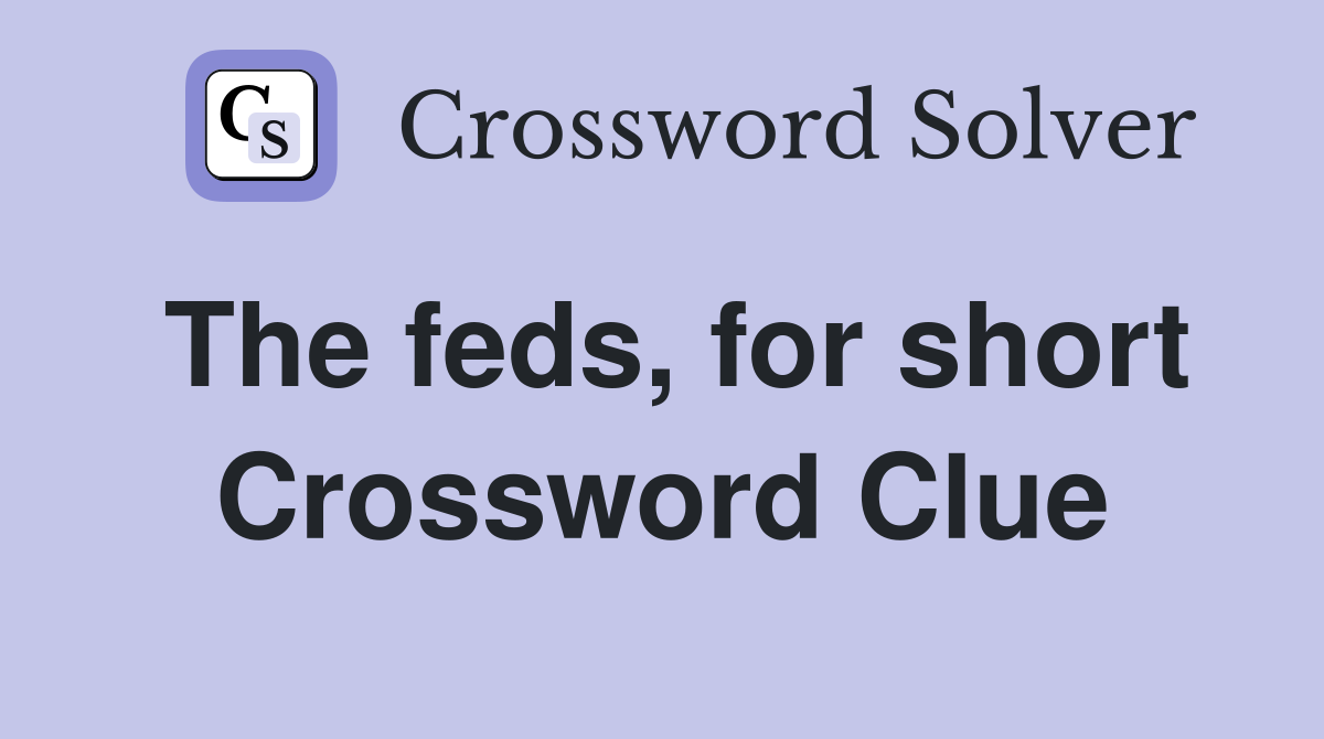 The feds, for short Crossword Clue