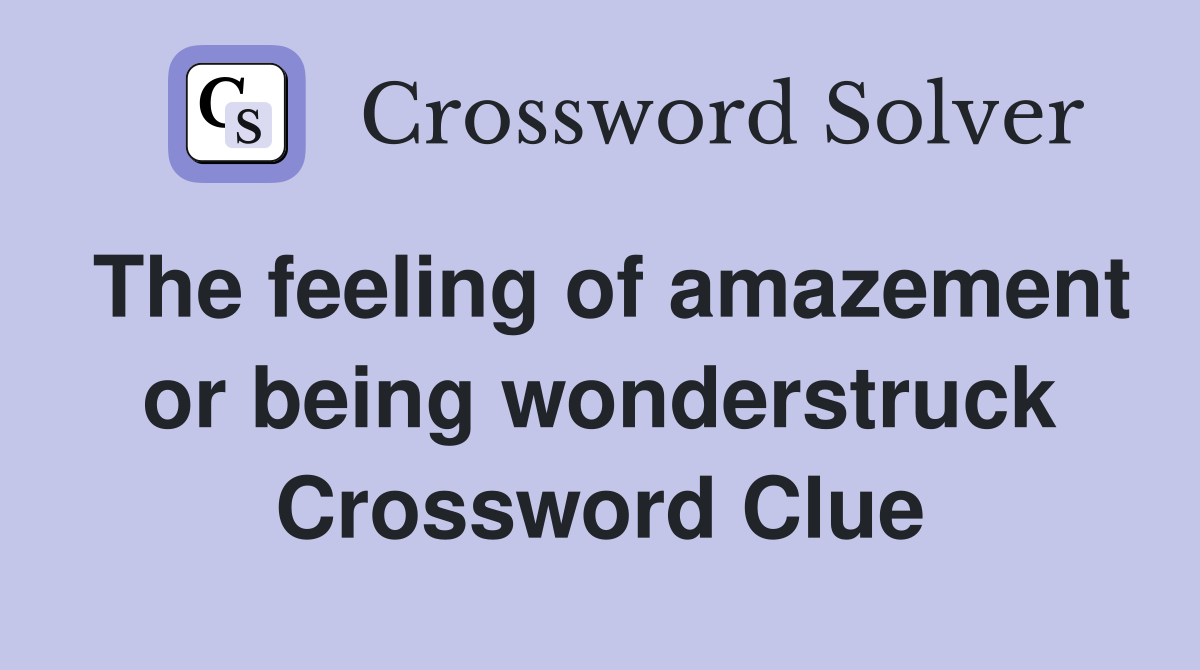 The feeling of amazement or being wonderstruck Crossword Clue