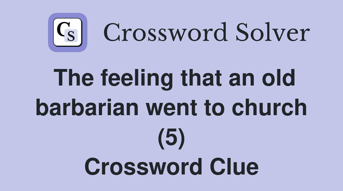 The feeling that an old barbarian went to church (5) Crossword Clue