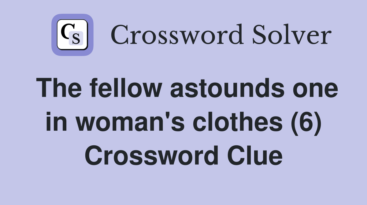 The fellow astounds one in woman's clothes (6) Crossword Clue