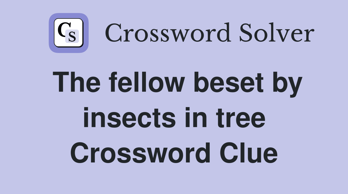 The fellow beset by insects in tree Crossword Clue