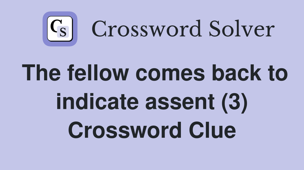 The fellow comes back to indicate assent (3) Crossword Clue