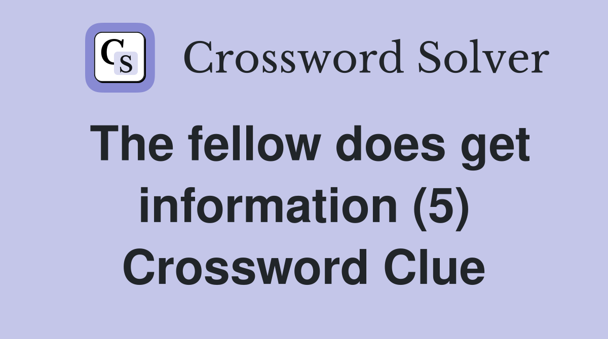 The fellow does get information (5) Crossword Clue
