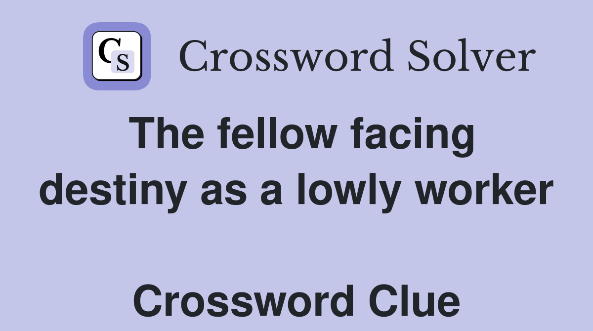 The fellow facing destiny as a lowly worker  Crossword Clue