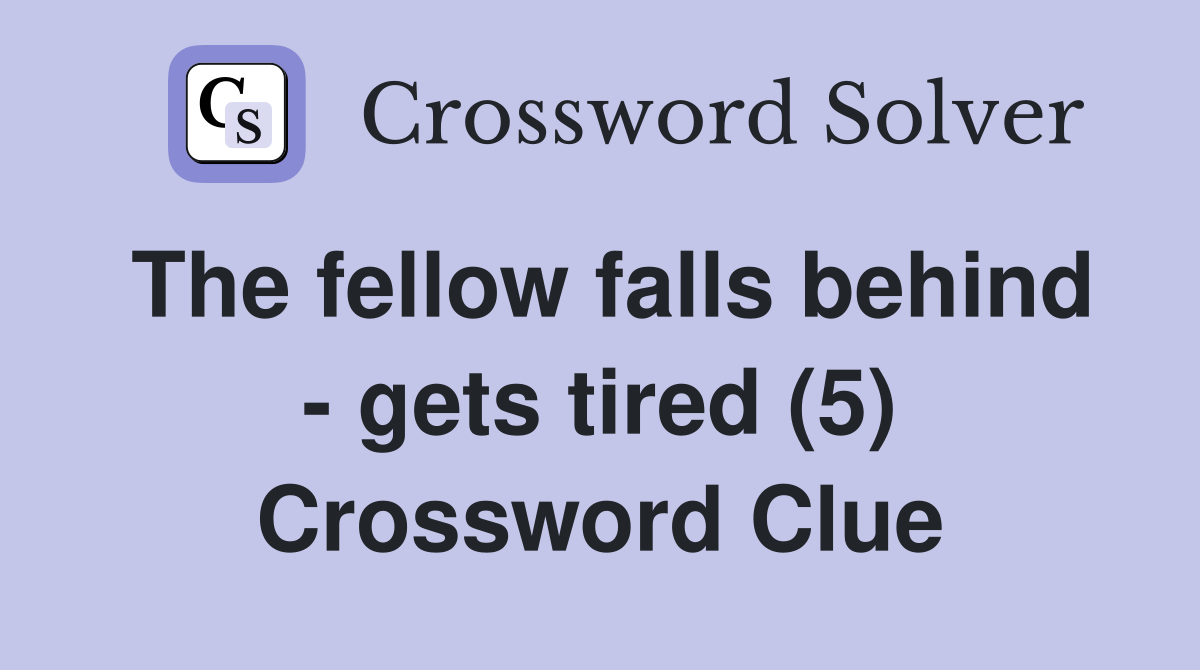 The fellow falls behind - gets tired (5) Crossword Clue