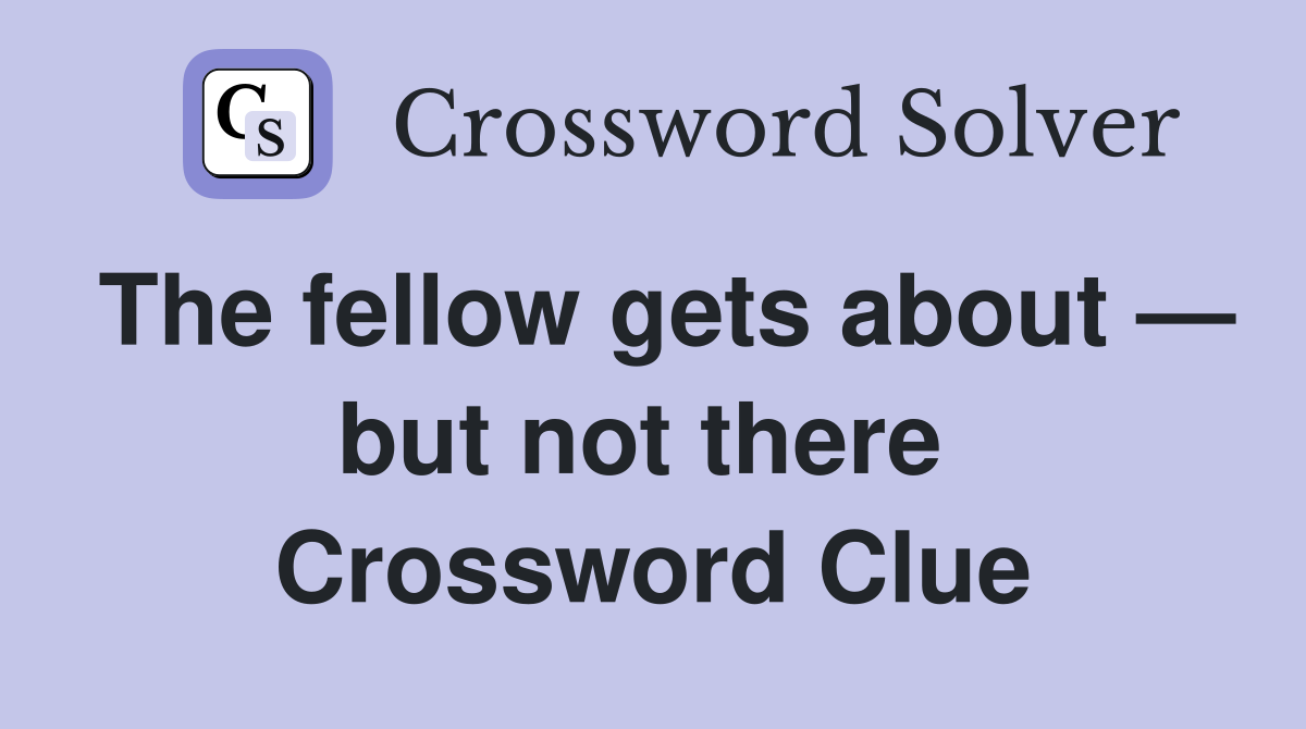 The fellow gets about — but not there  Crossword Clue