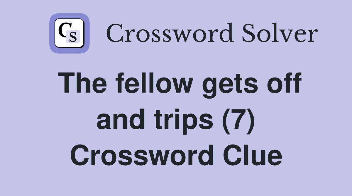 The fellow gets off and trips (7) Crossword Clue