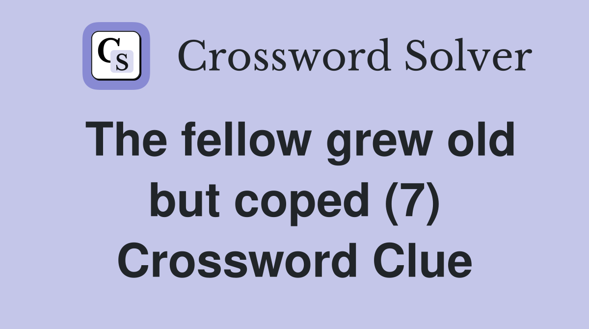 The fellow grew old but coped (7) Crossword Clue