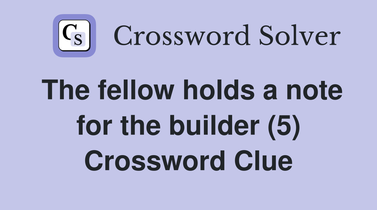 The fellow holds a note for the builder (5) Crossword Clue