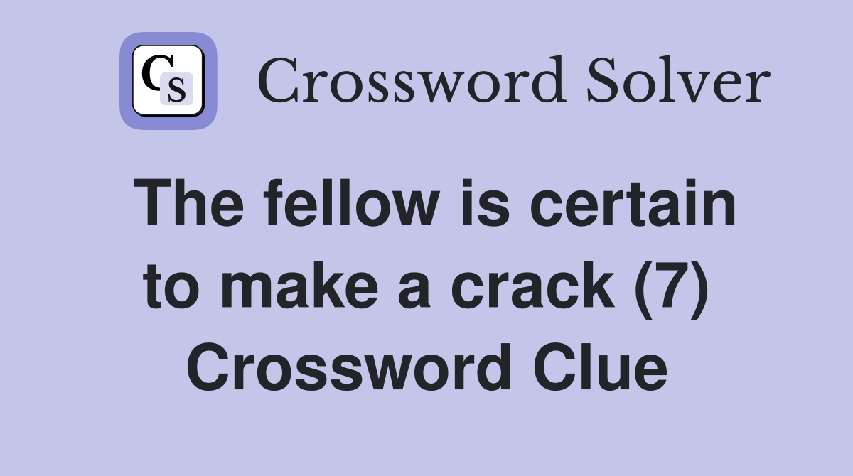 The fellow is certain to make a crack (7) Crossword Clue