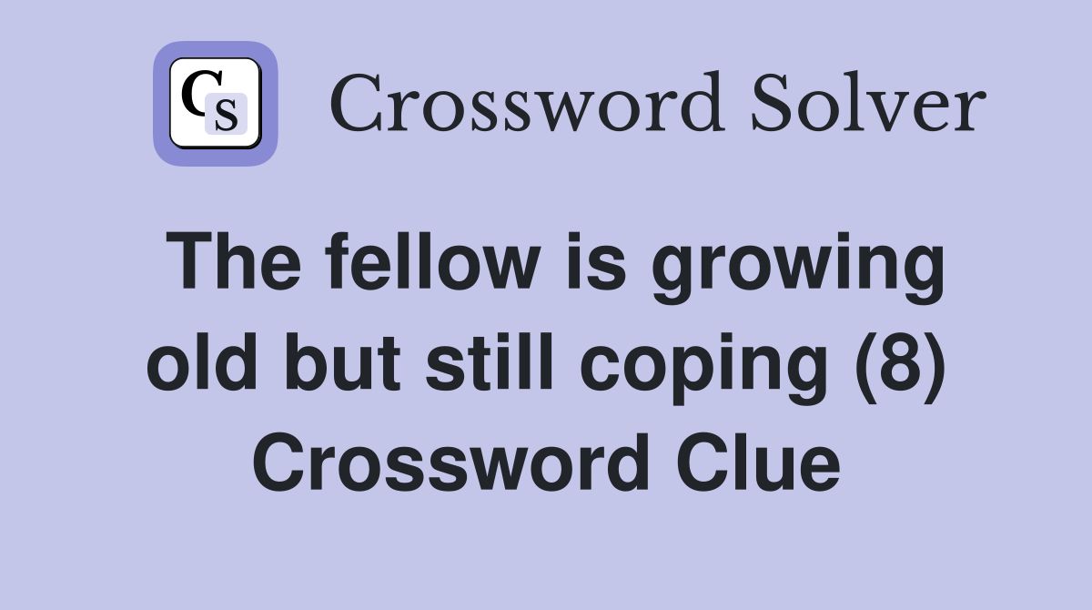 The fellow is growing old but still coping (8) Crossword Clue