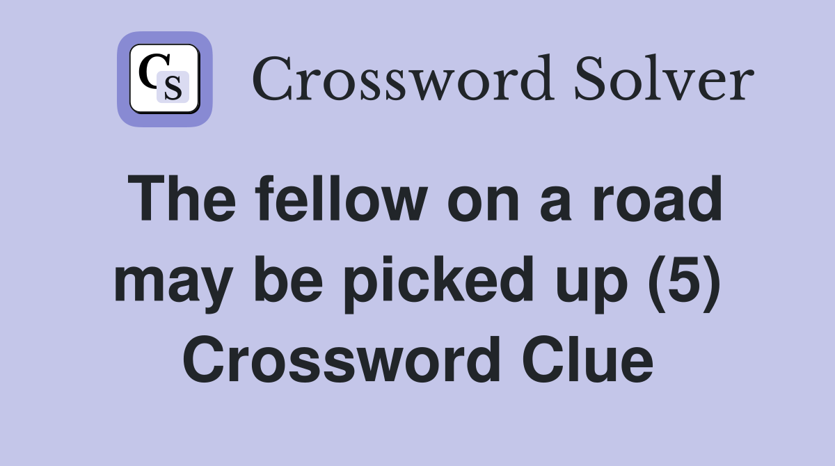 The fellow on a road may be picked up (5) Crossword Clue