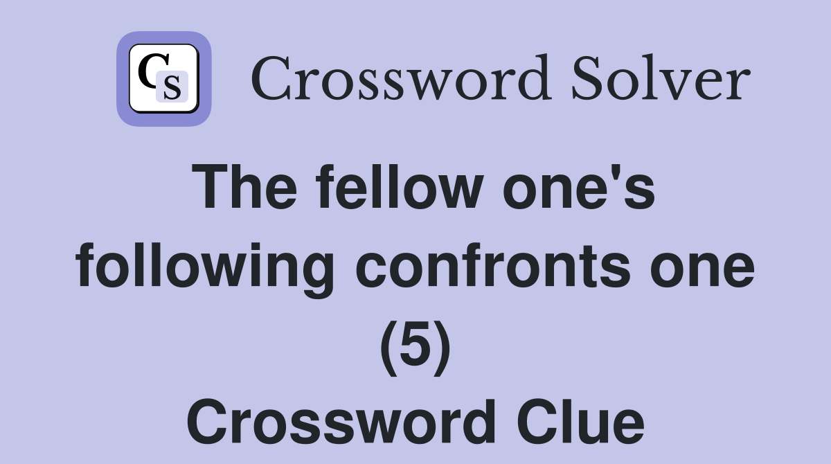 The fellow one's following confronts one (5) Crossword Clue