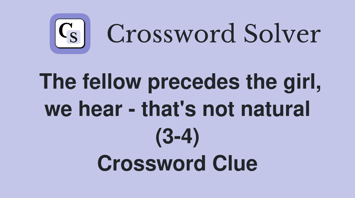 The fellow precedes the girl, we hear - that's not natural (3-4) Crossword Clue