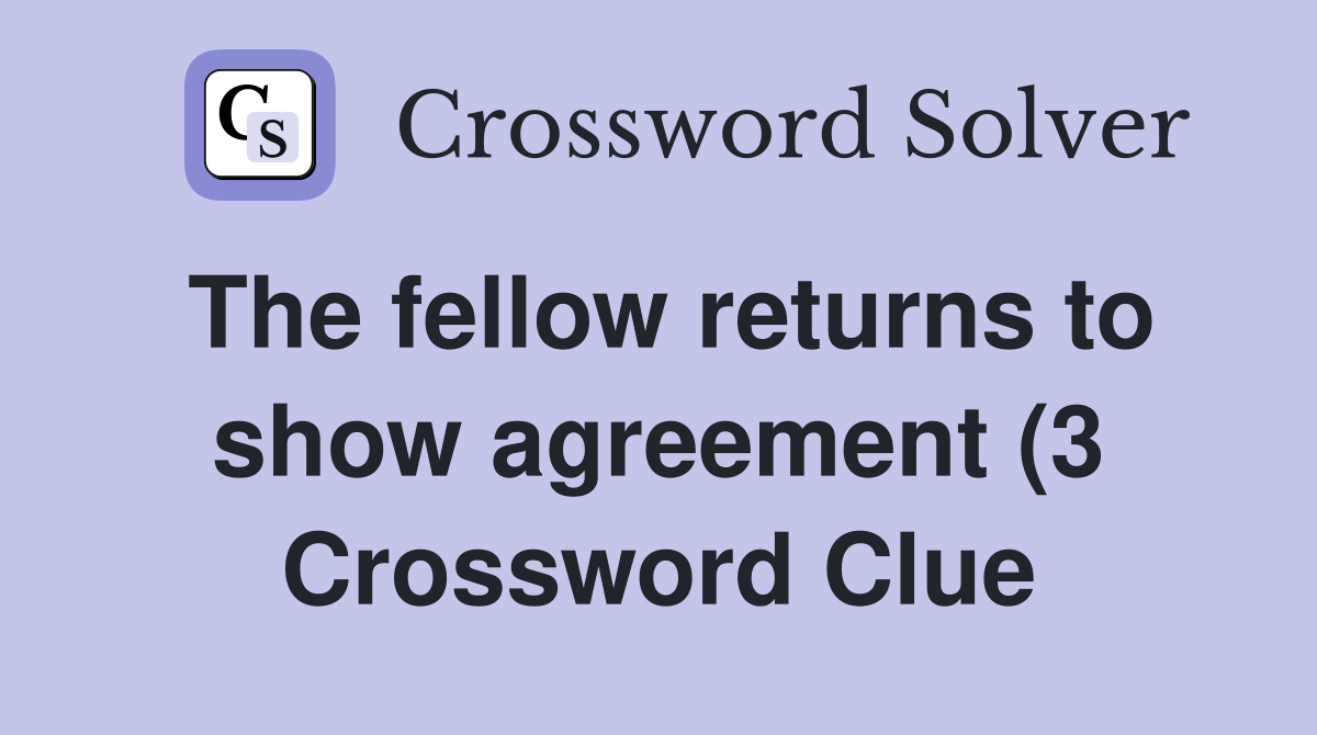 The fellow returns to show agreement (3) Crossword Clue Answers The fellow returns to show agreement (3) Crossword Clue Answers