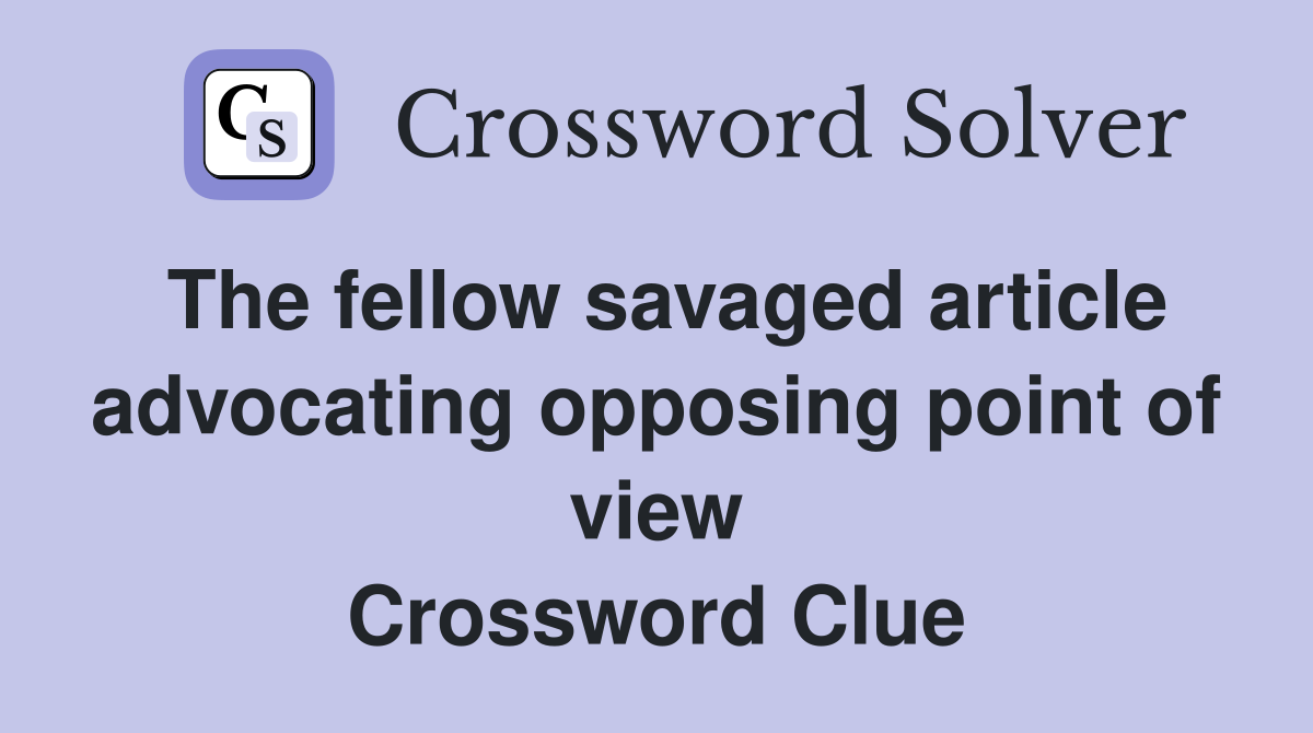 The fellow savaged article advocating opposing point of view Crossword Clue