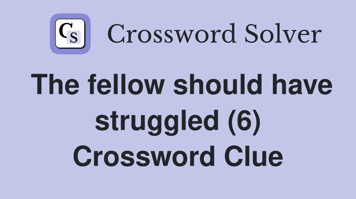 The fellow should have struggled (6) Crossword Clue