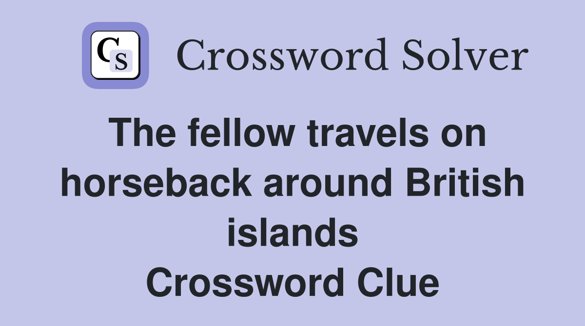 The fellow travels on horseback around British islands Crossword Clue