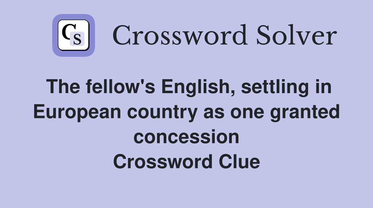 The fellow's English, settling in European country as one granted concession Crossword Clue