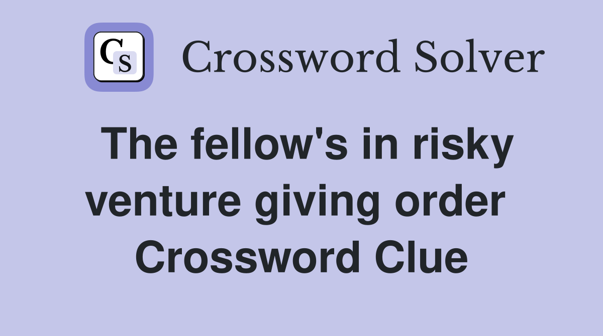 The fellow's in risky venture giving order  Crossword Clue