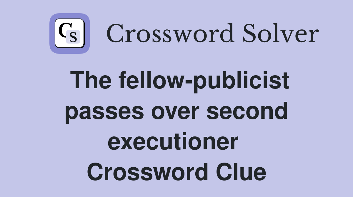 The fellow-publicist passes over second executioner  Crossword Clue