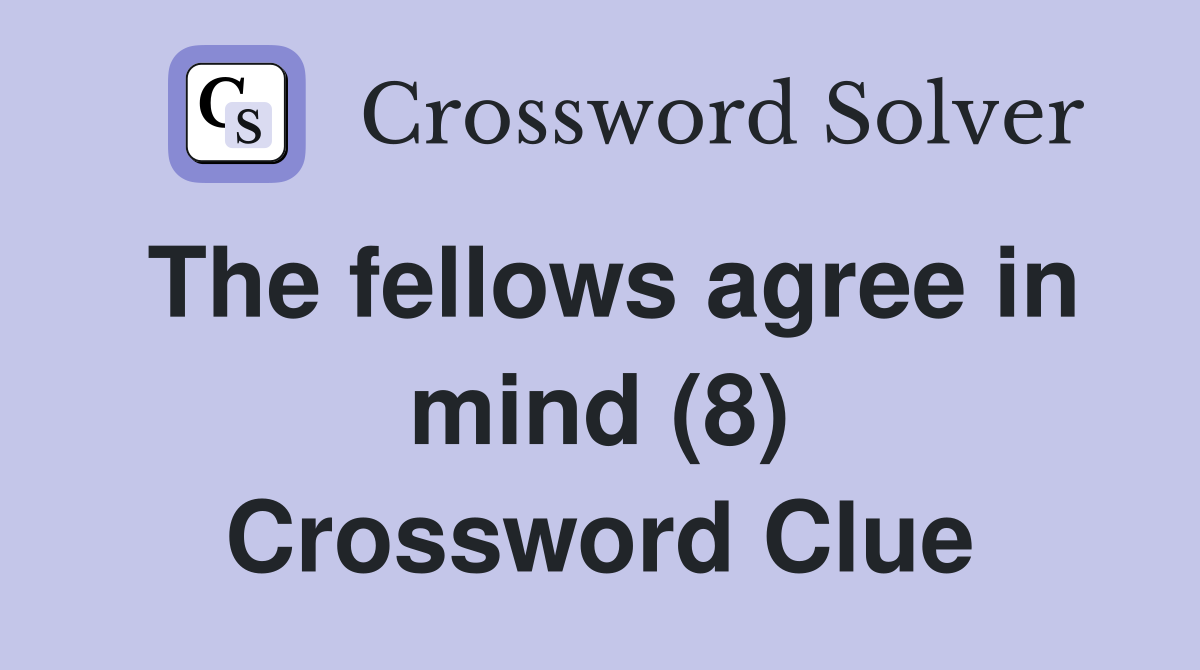 The fellows agree in mind (8) Crossword Clue
