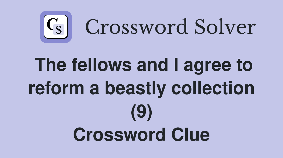 The fellows and I agree to reform a beastly collection (9) Crossword Clue