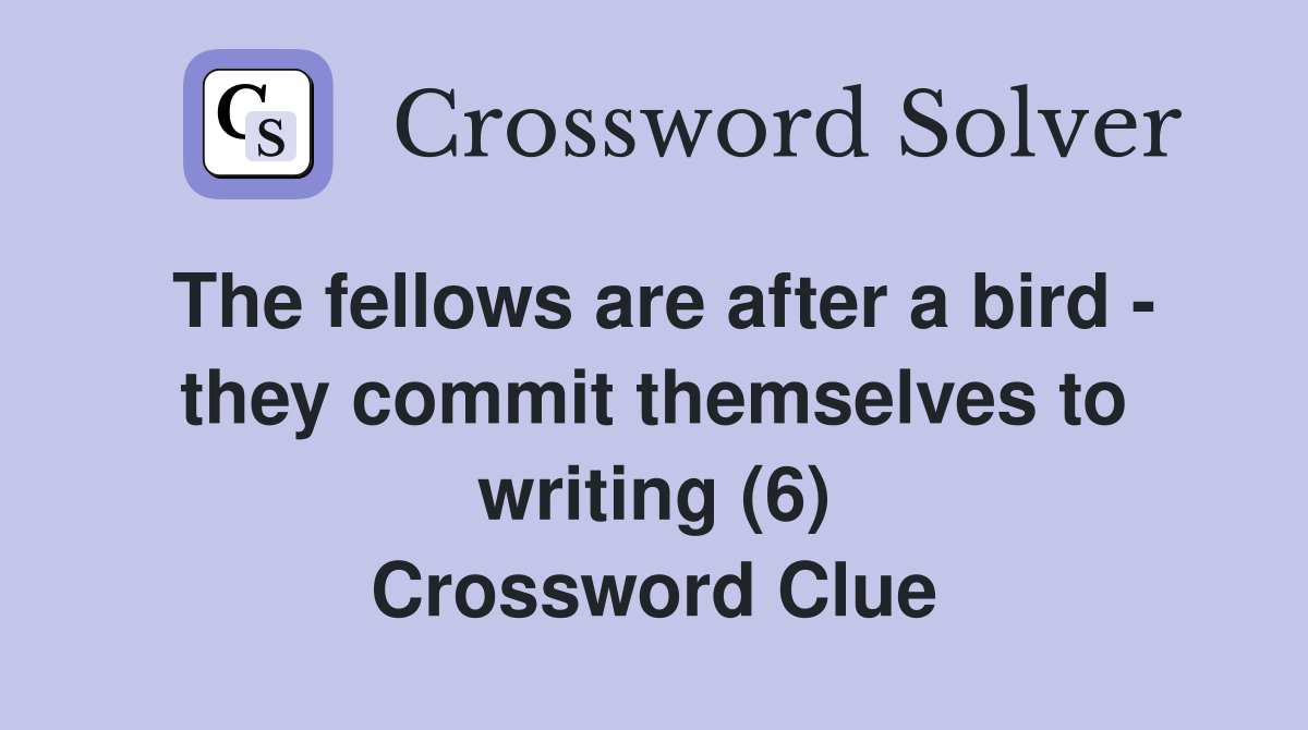 The fellows are after a bird - they commit themselves to writing (6) Crossword Clue