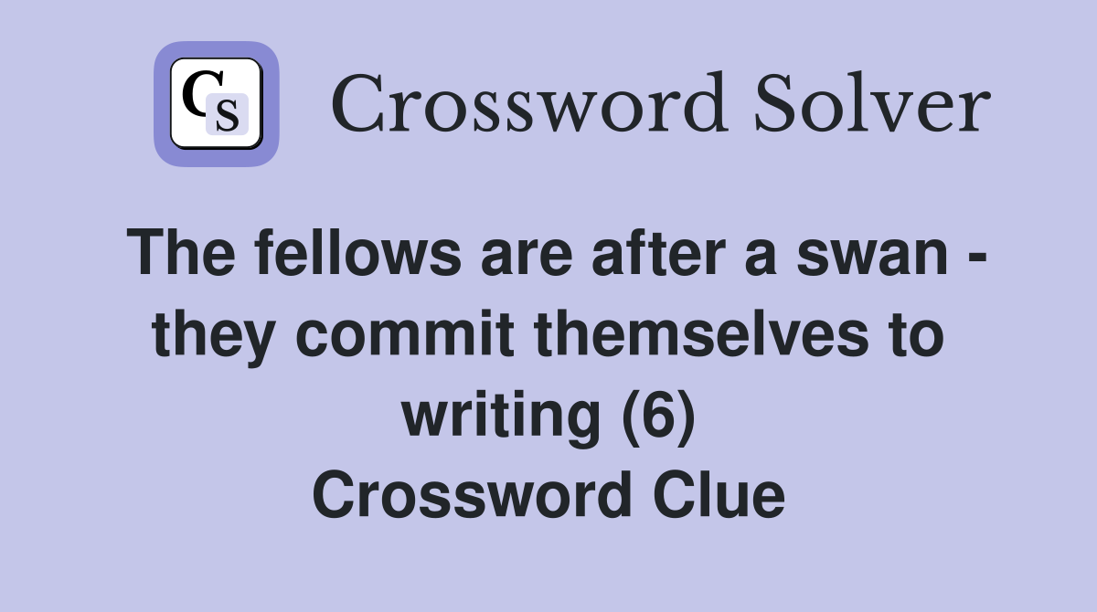 The fellows are after a swan - they commit themselves to writing (6) Crossword Clue