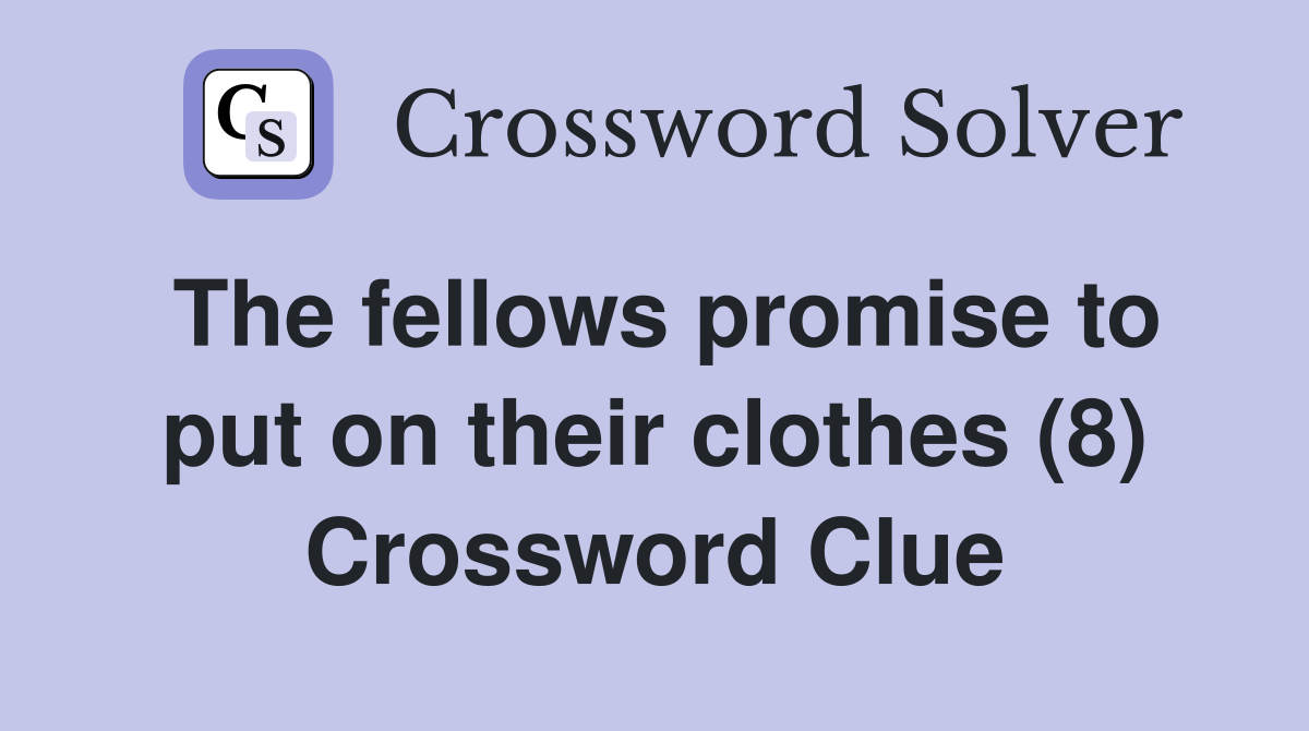 The fellows promise to put on their clothes (8) Crossword Clue