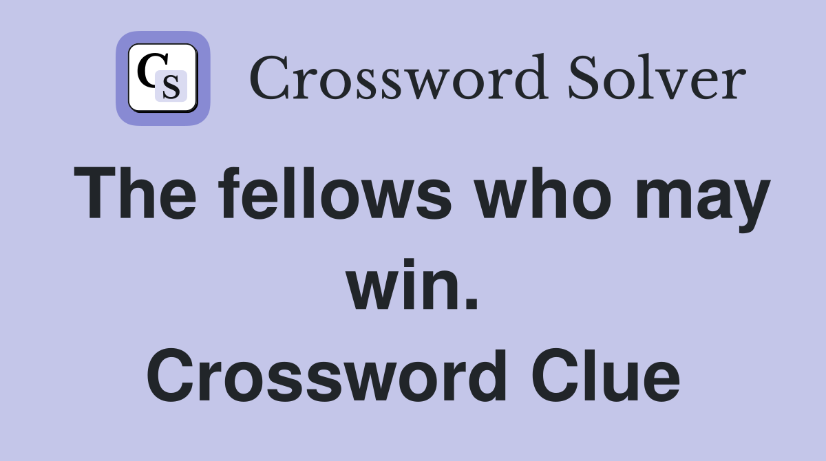The fellows who may win. Crossword Clue