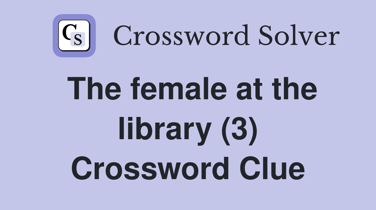 The female at the library (3) Crossword Clue