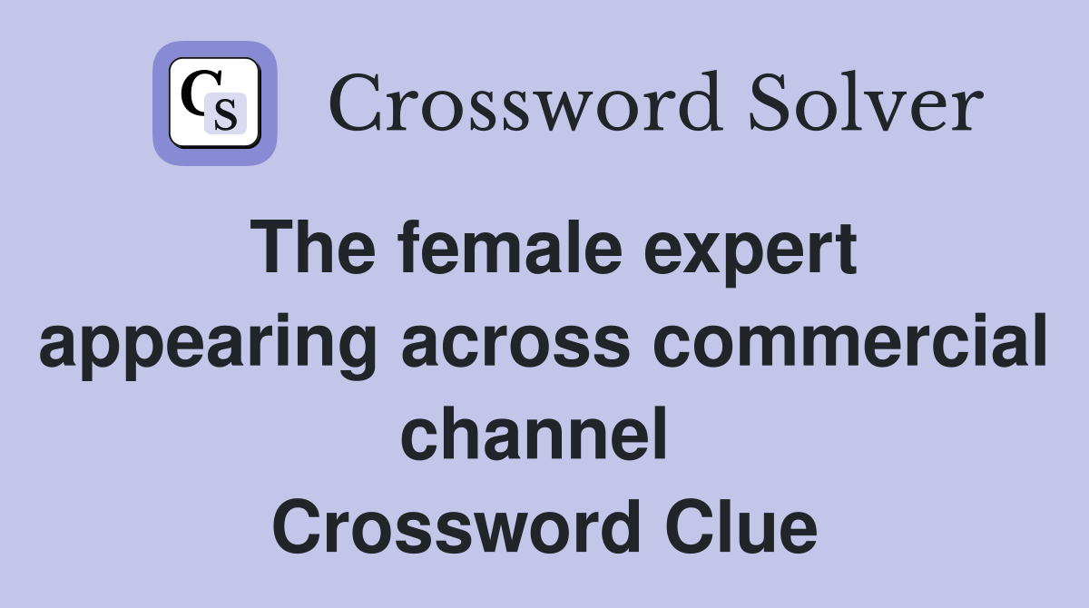 The female expert appearing across commercial channel  Crossword Clue