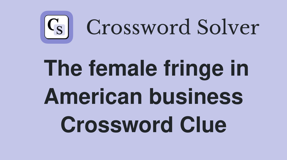 The female fringe in American business Crossword Clue