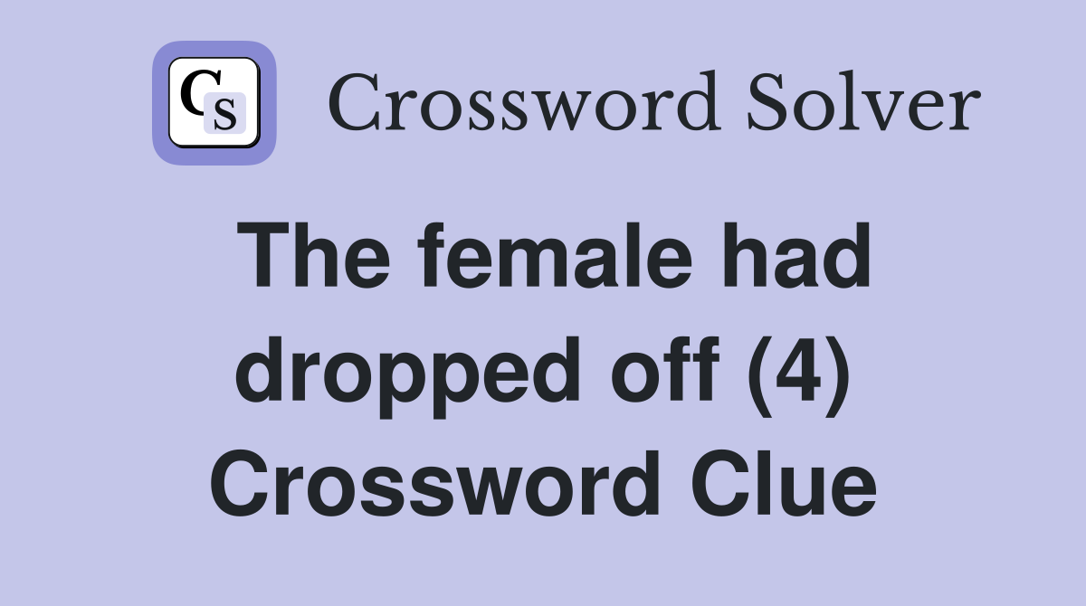 The female had dropped off (4) Crossword Clue