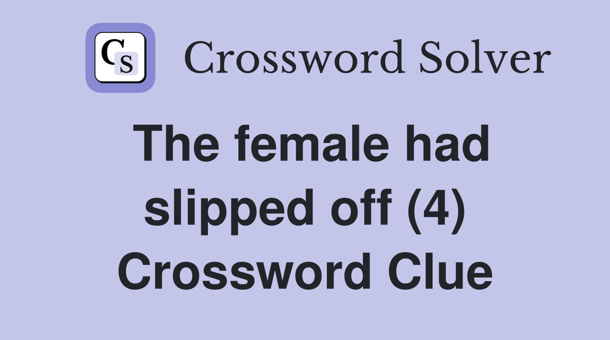 The female had slipped off (4) Crossword Clue