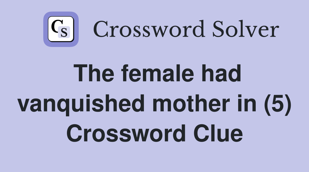 The female had vanquished mother in (5) Crossword Clue