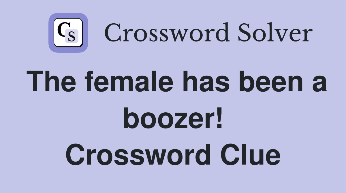 The female has been a boozer! Crossword Clue