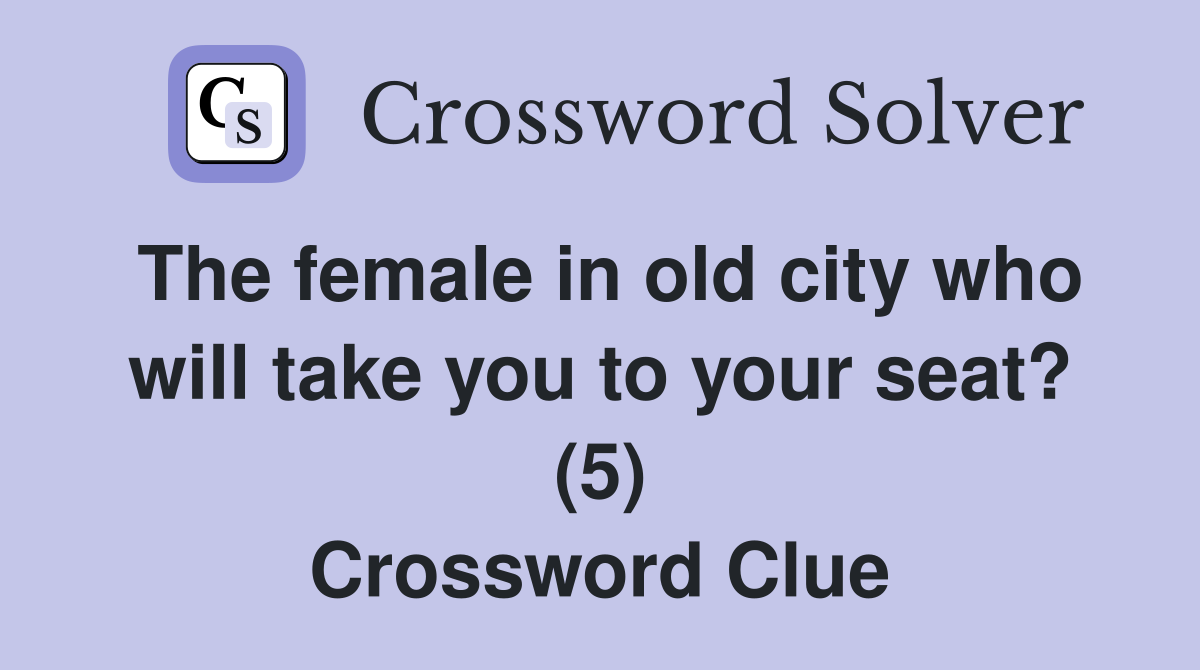 The female in old city who will take you to your seat? (5) Crossword Clue