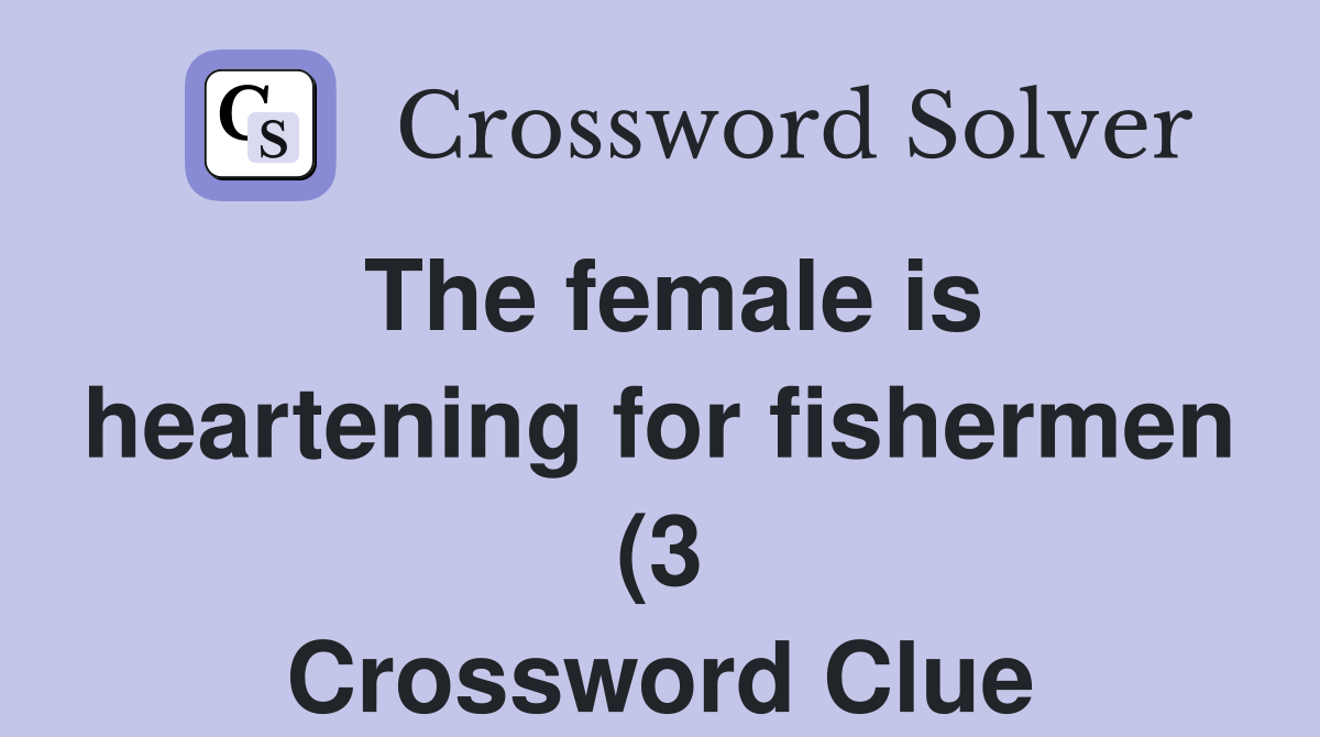 The female is heartening for fishermen (3) Crossword Clue Answers The female is heartening for fishermen (3) Crossword Clue Answers