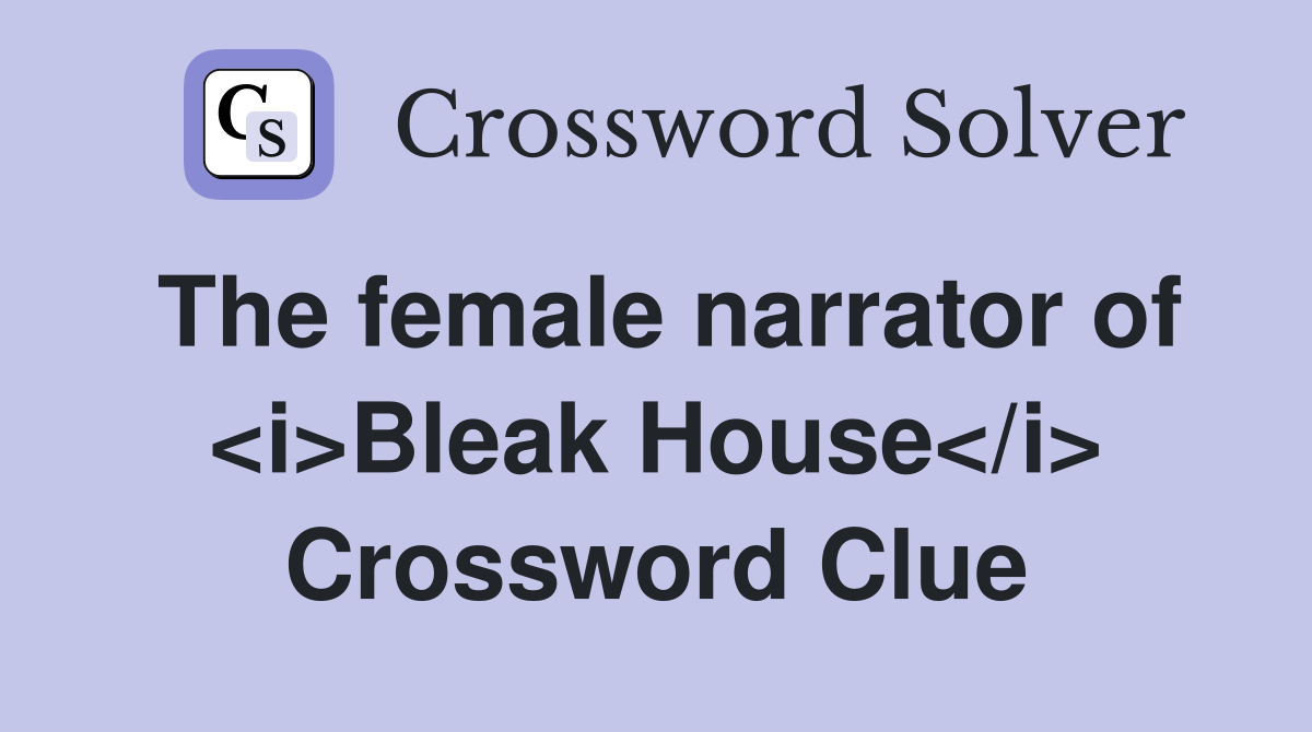 The female narrator of <i>Bleak House</i> Crossword Clue