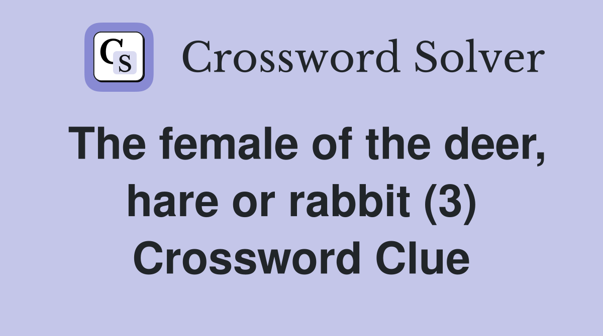 The female of the deer, hare or rabbit (3) Crossword Clue