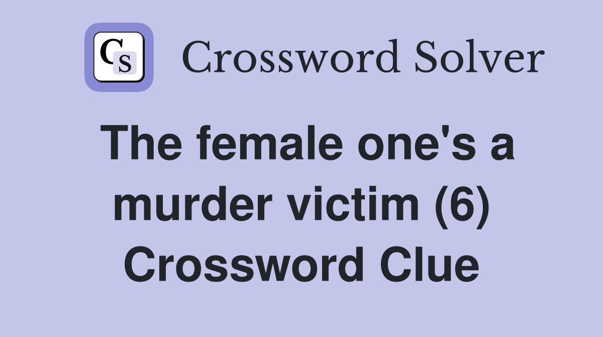 The female one's a murder victim (6) Crossword Clue
